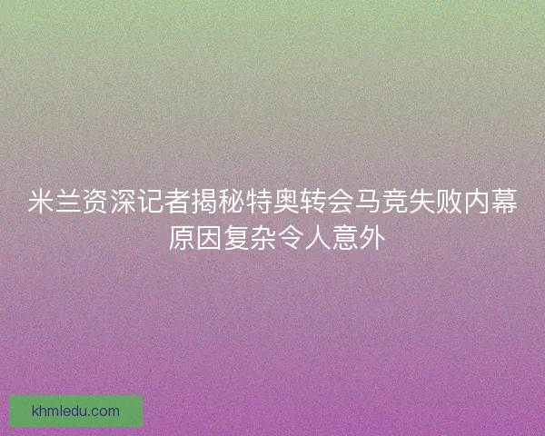 米兰资深记者揭秘特奥转会马竞失败内幕 原因复杂令人意外